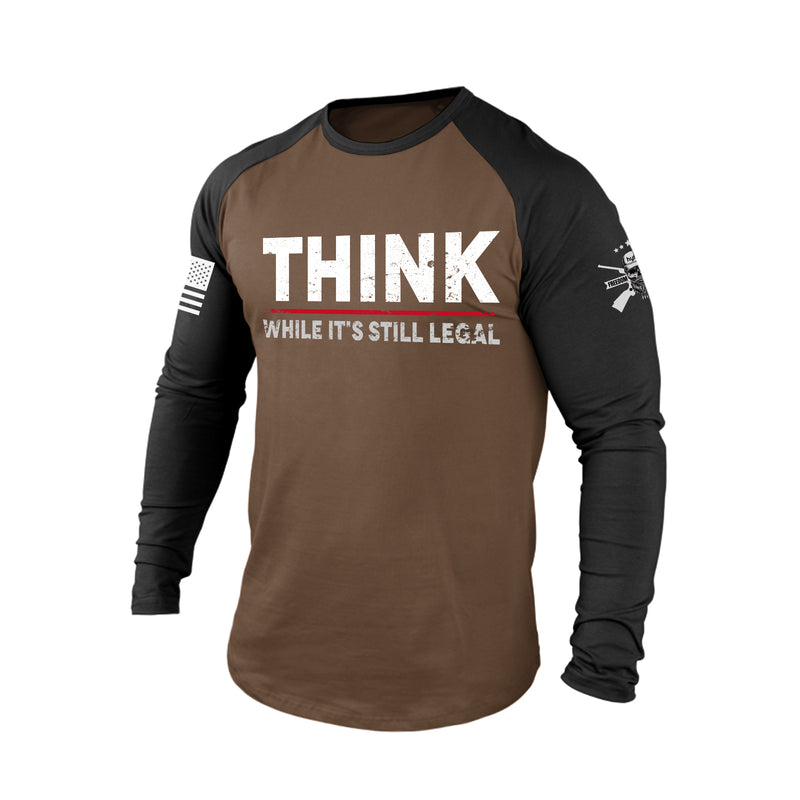 THINK WHILE IT'S STILL LEGAL RAGLAN GRAPHIC LONG SLEEVE T-SHIRT
