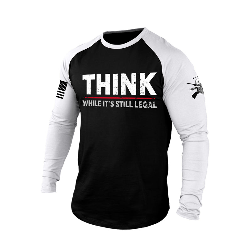 THINK WHILE IT'S STILL LEGAL RAGLAN GRAPHIC LONG SLEEVE T-SHIRT